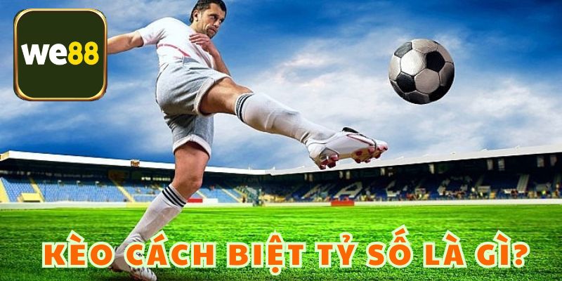 Kèo Cách Biệt Tỷ Số Là Gì? Cách Chơi Bất Bại Từ Chuyên Gia 2025